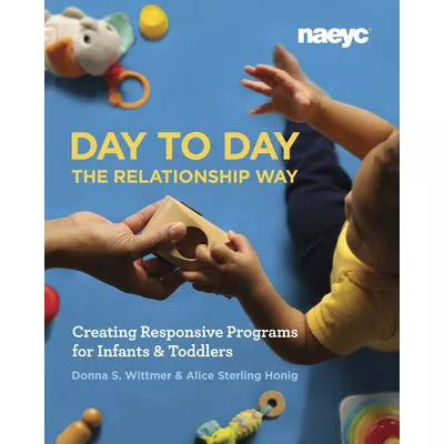 Day to Day the Relationship Way : Creating Responsive Programs for Infants and Toddlers